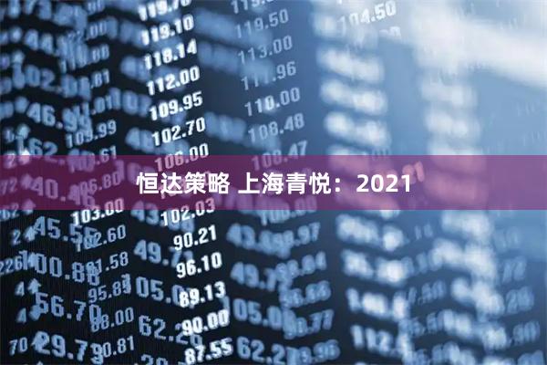 恒达策略 上海青悦：2021
